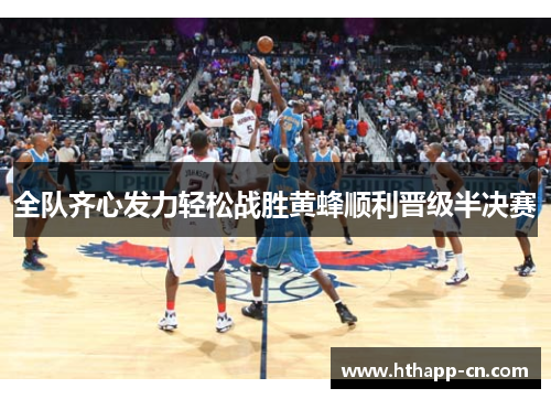 全队齐心发力轻松战胜黄蜂顺利晋级半决赛